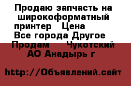 Продаю запчасть на широкоформатный принтер › Цена ­ 950 - Все города Другое » Продам   . Чукотский АО,Анадырь г.
